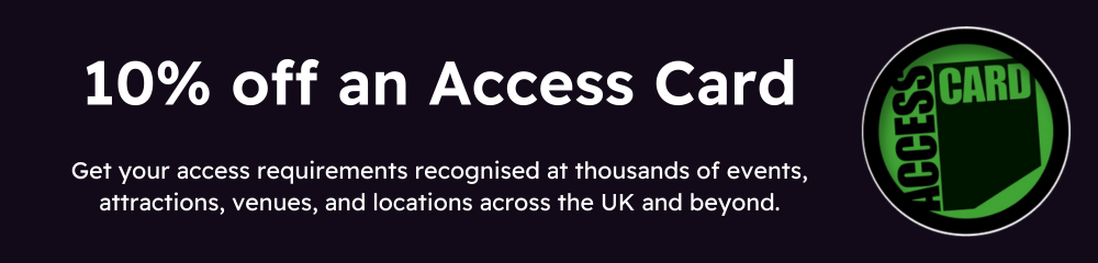 10% off an Access Card Get your access requirements recognised at thousands of events, attractions, venues, and locations across the UK and beyond.